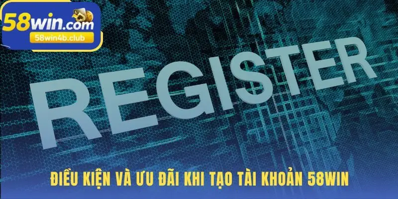 Điều kiện đăng ký 58win để nhận ưu đãi khởi nghiệp 58K