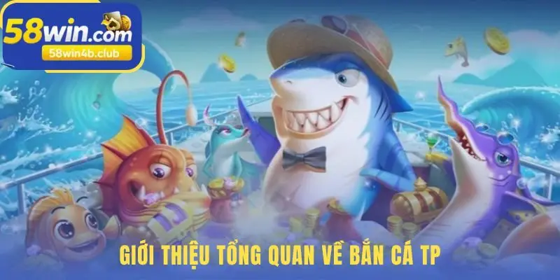 Sảnh game Bắn cá TP tập hợp nhiều phiên bản game đặc sắc
