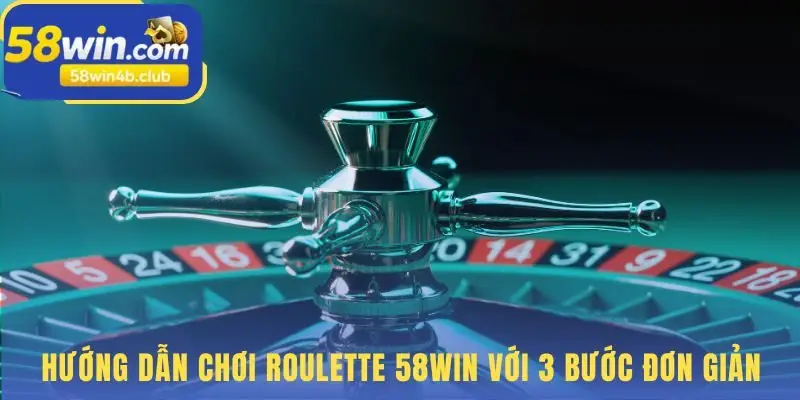 Hướng dẫn chơi Roulette 58win với ba bước đơn giản