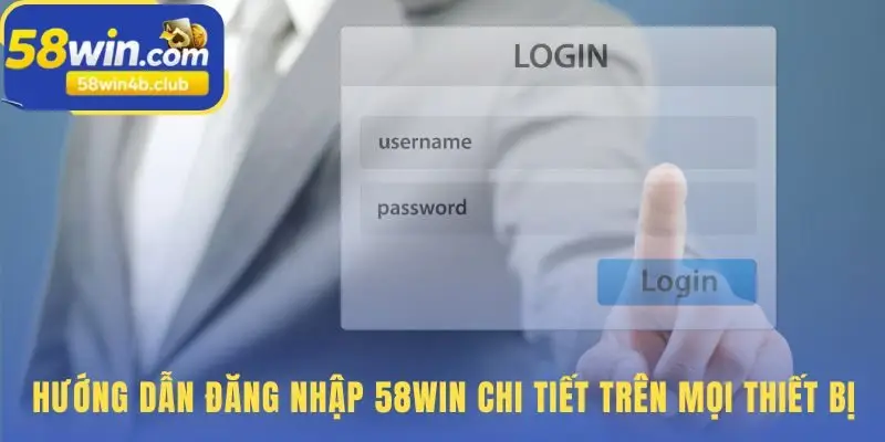 Quy trình đăng nhập 58win đảm bảo trải nghiệm nhất quán