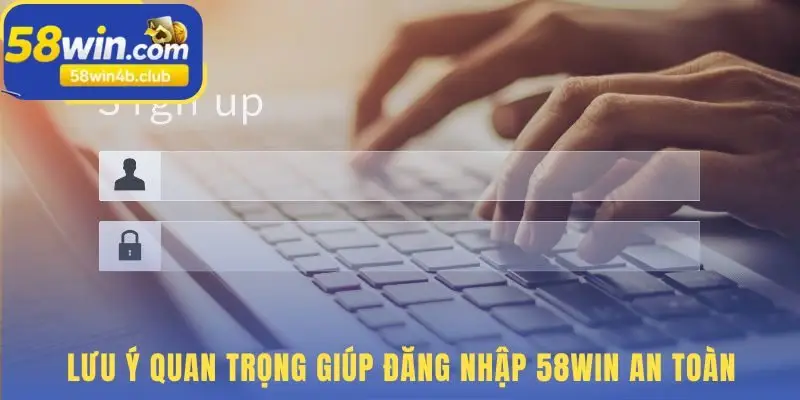 Các nguyên tắc bảo mật cơ bản giúp đăng nhập 58win an toàn